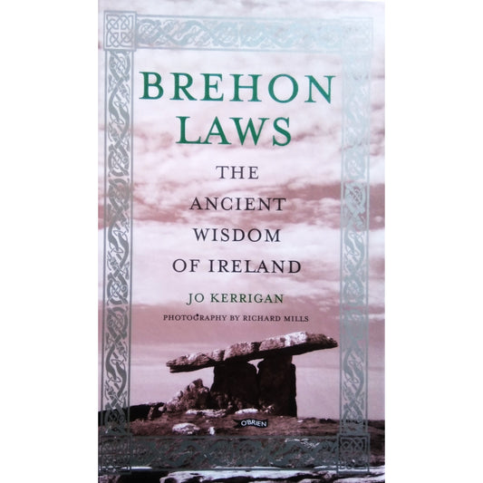 Brehon Laws The Ancient Wisdom of Ireland by Jo Kerrigan, Photographs by Richard Mills