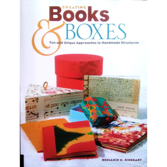 Creating Books & Boxes: Fun and Unique Approaches to Handmade Structures by Benjamin D. Rinehart