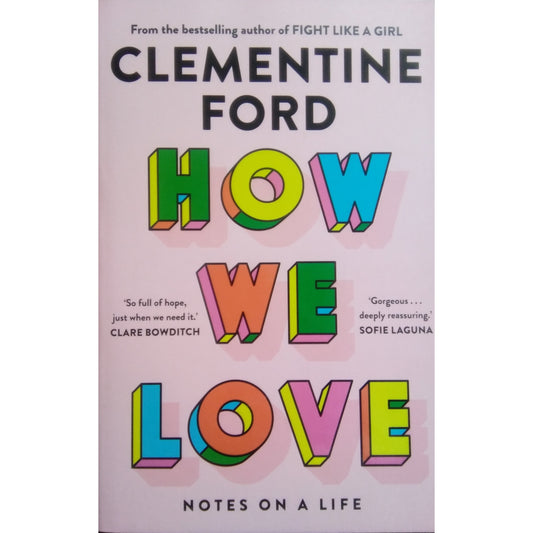 How We Love : Notes On A Life by Clementine Ford