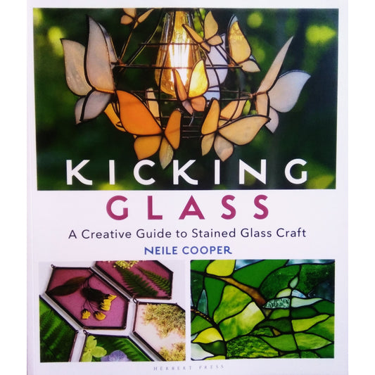 Kicking Glass : A Creative Guide to Stained Glass Craft by Neile Cooper