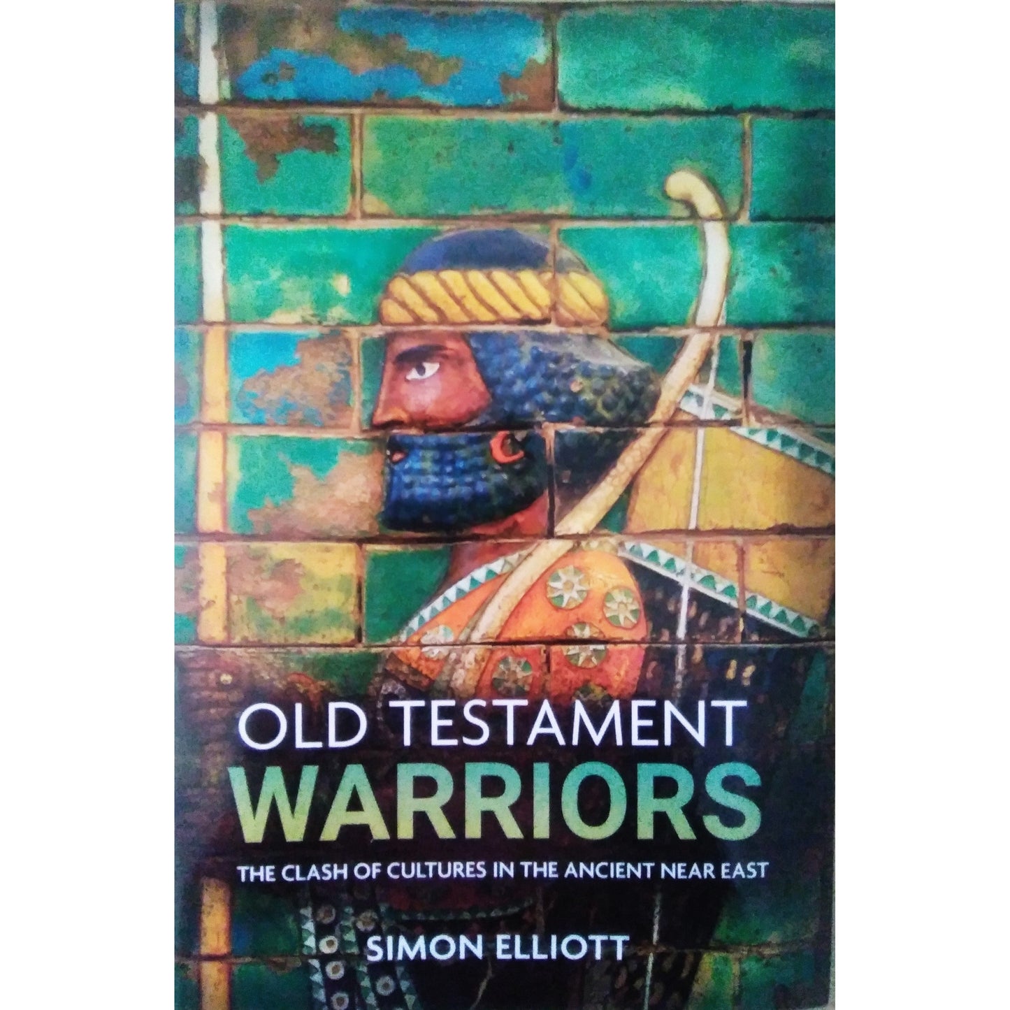 Old Testament Warriors : The Clash of Cultures in the Ancient Near East by Simon Elliott